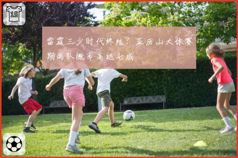 雷霆三少时代终结？亚历山大休赛期离队概率高达七成