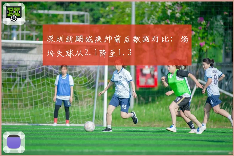 深圳新鹏城换帅前后数据对比：场均失球从2.1降至1.3