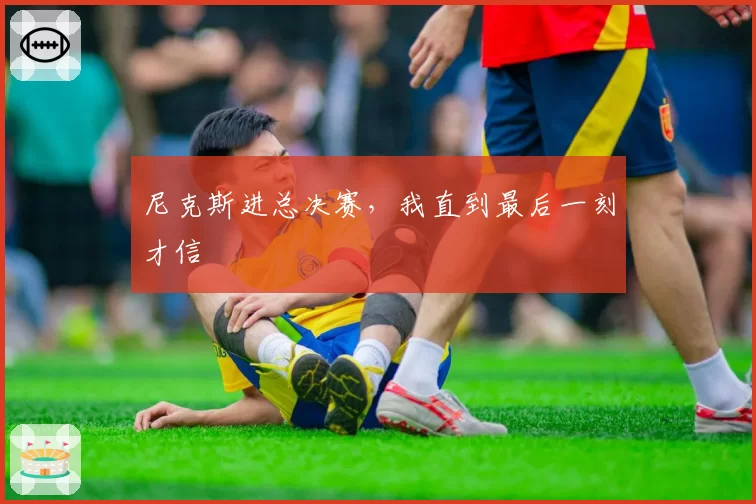尼克斯进总决赛，我直到最后一刻才信